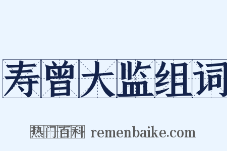 寿曾大监组词是什么意思的图片
